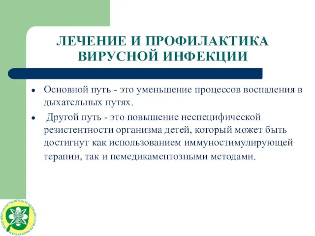 ЛЕЧЕНИЕ И ПРОФИЛАКТИКА ВИРУСНОЙ ИНФЕКЦИИ Основной путь - это уменьшение процессов воспаления