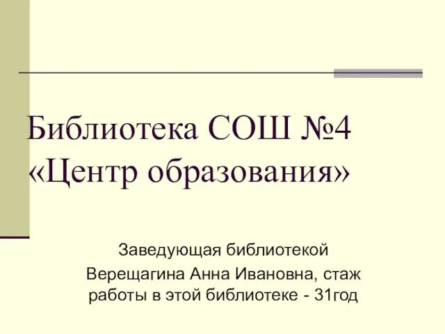 Библиотека СОШ №4 «Центр образования» Заведующая библиотекой Верещагина Анна Ивановна, стаж работы