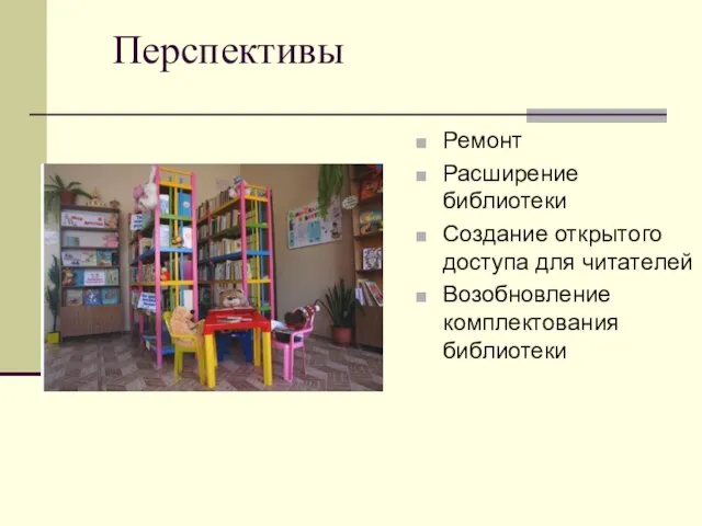 Перспективы Ремонт Расширение библиотеки Создание открытого доступа для читателей Возобновление комплектования библиотеки