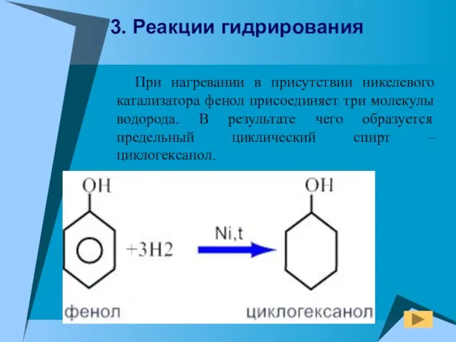 При нагревании в присутствии никелевого катализатора фенол присоединяет три молекулы водорода. В