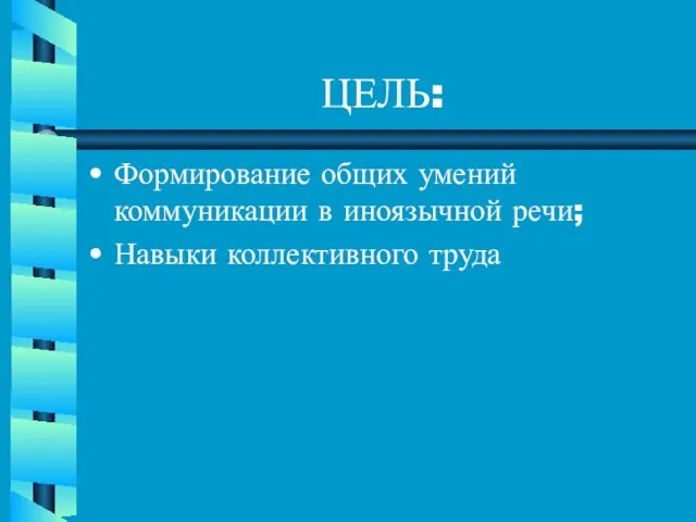 ЦЕЛЬ: Формирование общих умений коммуникации в иноязычной речи; Навыки коллективного труда