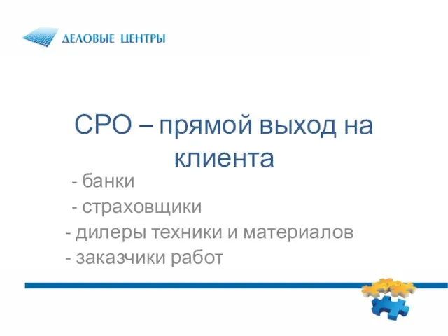 СРО – прямой выход на клиента - банки - страховщики дилеры техники и материалов заказчики работ