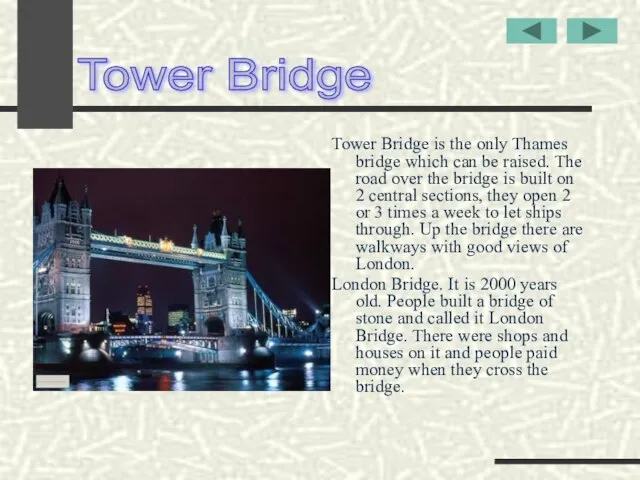 Tower Bridge is the only Thames bridge which can be raised. The