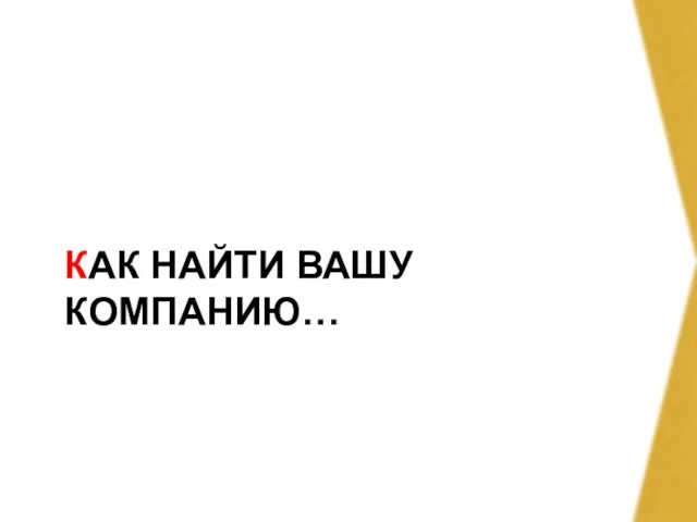 КАК НАЙТИ ВАШУ КОМПАНИЮ…