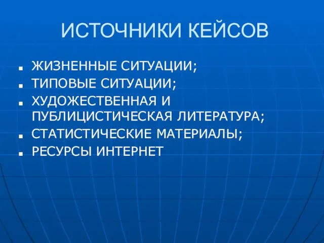 ИСТОЧНИКИ КЕЙСОВ ЖИЗНЕННЫЕ СИТУАЦИИ; ТИПОВЫЕ СИТУАЦИИ; ХУДОЖЕСТВЕННАЯ И ПУБЛИЦИСТИЧЕСКАЯ ЛИТЕРАТУРА; СТАТИСТИЧЕСКИЕ МАТЕРИАЛЫ; РЕСУРСЫ ИНТЕРНЕТ