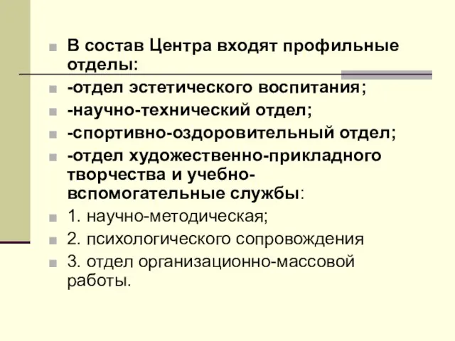 В состав Центра входят профильные отделы: -отдел эстетического воспитания; -научно-технический отдел; -спортивно-оздоровительный