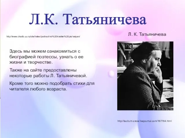 Л.К. Татьяничева http://www.chodb.uu.ru/site/index/podrost/mir%20kra/det%20pis/natyan/ Здесь мы можем ознакомиться с биографией поэтессы, узнать о