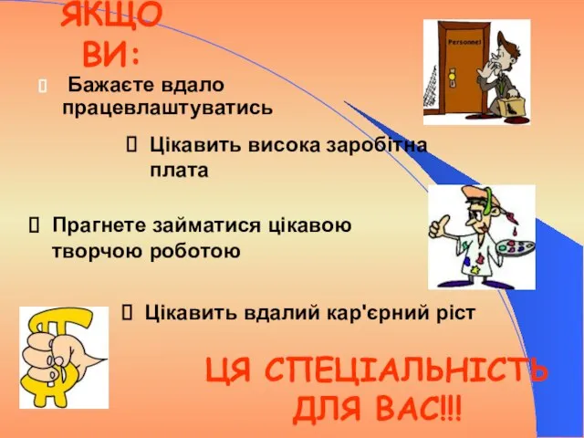 Цікавить висока заробітна плата Прагнете займатися цікавою творчою роботою Бажаєте вдало працевлаштуватись