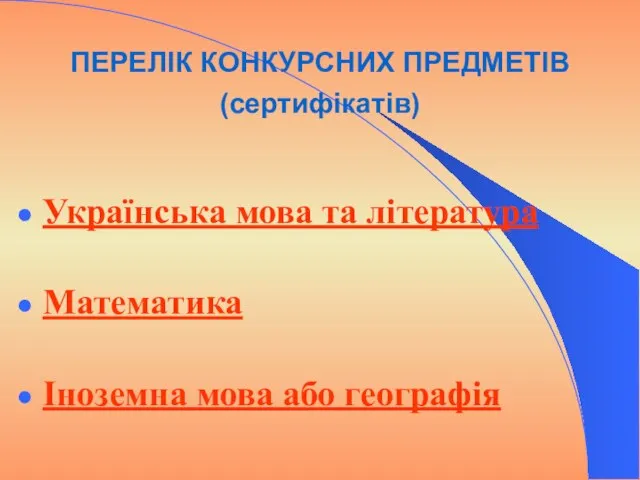 ПЕРЕЛІК КОНКУРСНИХ ПРЕДМЕТІВ (сертифікатів) Українська мова та література Математика Іноземна мова або географія