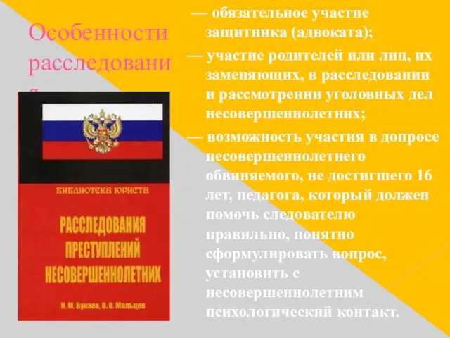 Особенности расследования — обязательное участие защитника (адвоката); — участие родителей или лиц,