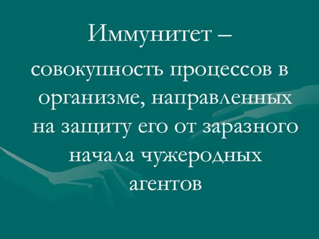 Иммунитет – совокупность процессов в организме, направленных на защиту его от заразного начала чужеродных агентов