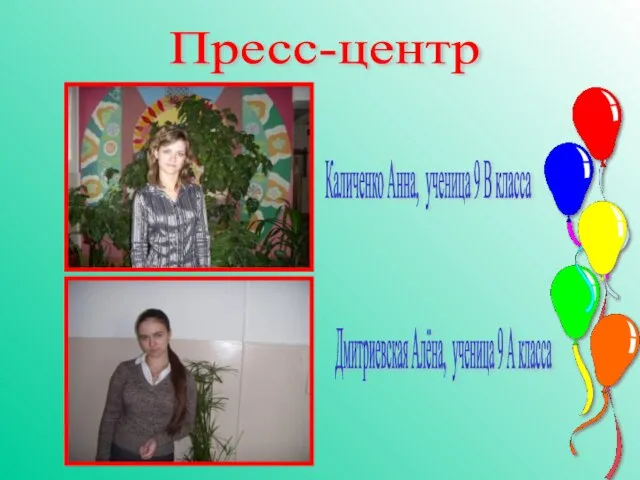 Пресс-центр Каличенко Анна, ученица 9 В класса Дмитриевская Алёна, ученица 9 А класса