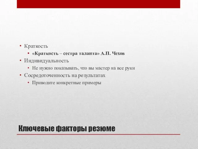 Ключевые факторы резюме Краткость «Краткость – сестра таланта» А.П. Чехов Индивидуальность Не