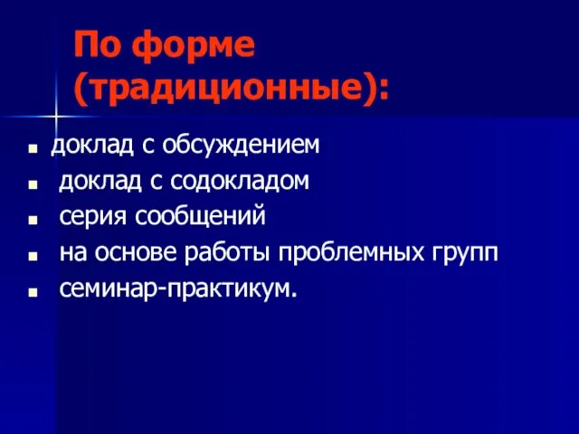 По форме (традиционные): доклад с обсуждением доклад с содокладом серия сообщений на