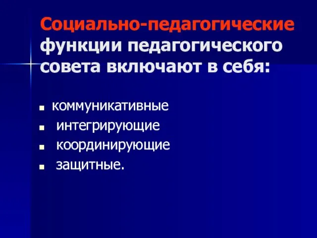 Социально-педагогические функции педагогического совета включают в себя: коммуникативные интегрирующие координирующие защитные.