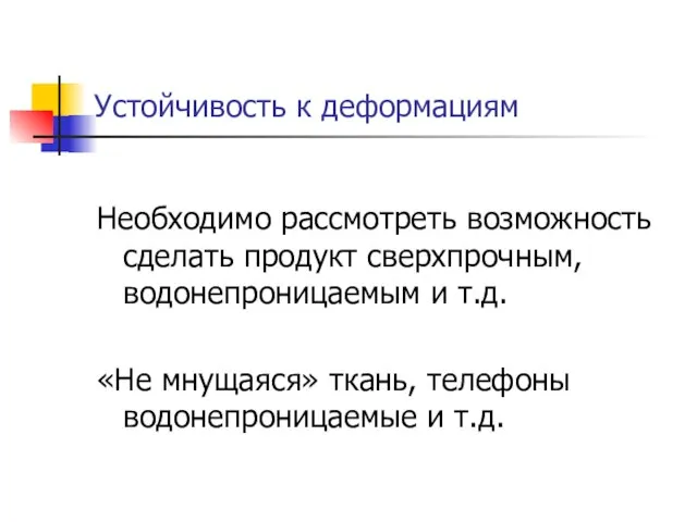 Устойчивость к деформациям Необходимо рассмотреть возможность сделать продукт сверхпрочным, водонепроницаемым и т.д.