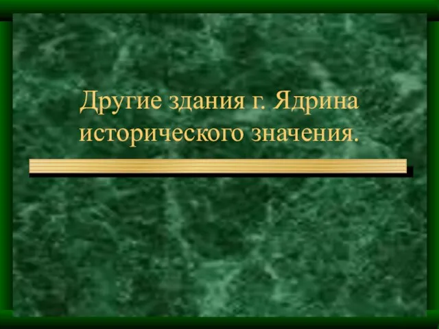 Другие здания г. Ядрина исторического значения.