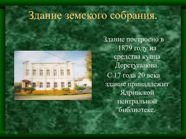 Здание земского собрания. Здание построено в 1879 году на средства купца Дерстуганова.