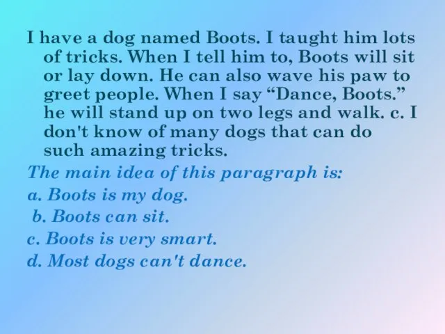 I have a dog named Boots. I taught him lots of tricks.