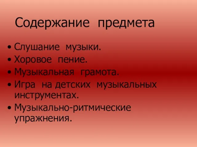 Содержание предмета Слушание музыки. Хоровое пение. Музыкальная грамота. Игра на детских музыкальных инструментах. Музыкально-ритмические упражнения.