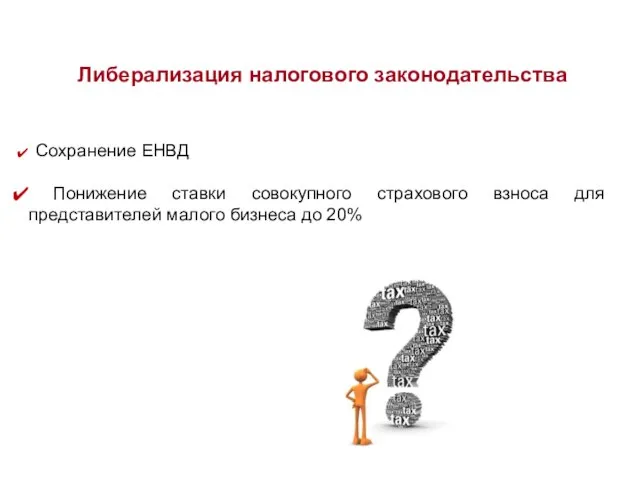 Либерализация налогового законодательства Сохранение ЕНВД Понижение ставки совокупного страхового взноса для представителей малого бизнеса до 20%