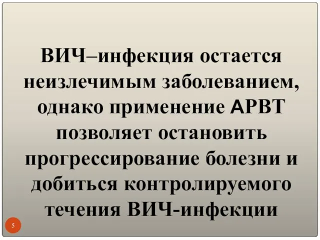 ВИЧ–инфекция остается неизлечимым заболеванием, однако применение АРВТ позволяет остановить прогрессирование болезни и добиться контролируемого течения ВИЧ-инфекции