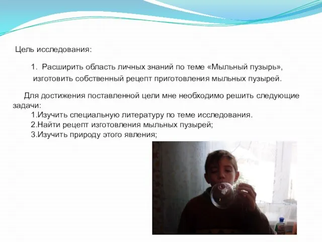 Цель исследования: 1. Расширить область личных знаний по теме «Мыльный пузырь», изготовить