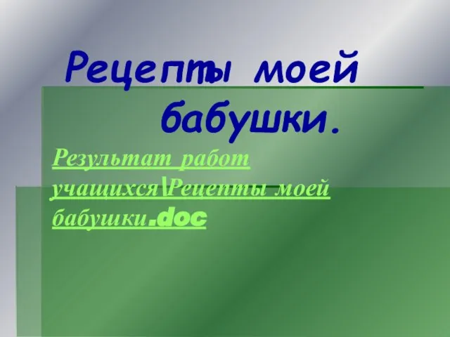 Рецепты моей бабушки. Результат работ учащихся\Рецепты моей бабушки.doc