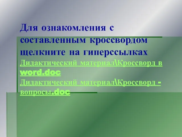 Для ознакомления с составленным кроссвордом щелкните на гиперссылках Дидактический материал\Кроссворд в word.doc Дидактический материал\Кроссворд - вопросы.doc