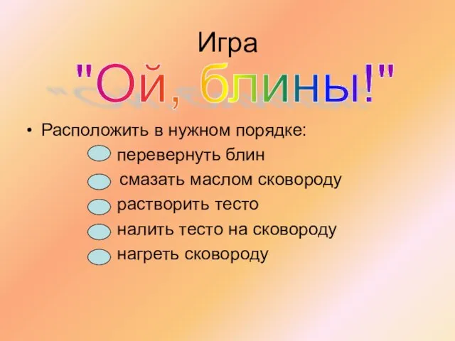 Игра Расположить в нужном порядке: перевернуть блин смазать маслом сковороду растворить тесто