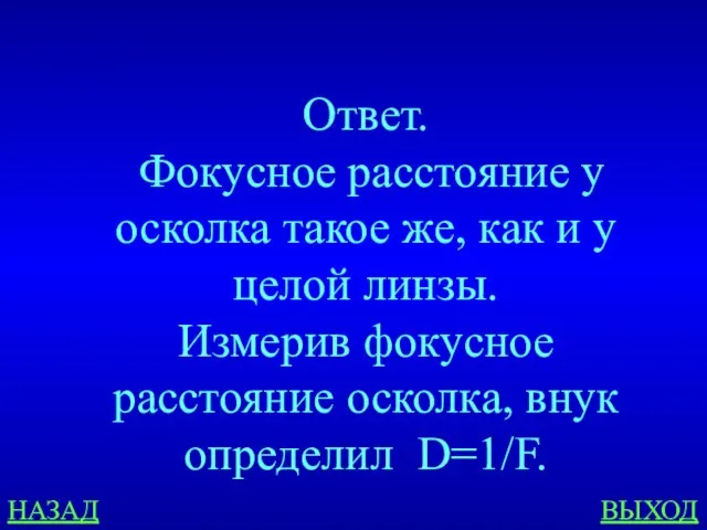 НАЗАД ВЫХОД Ответ. Фокусное расстояние у осколка такое же, как и у