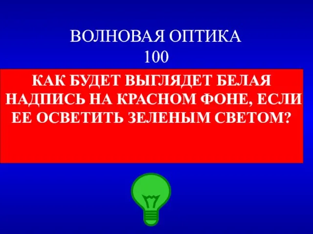 ВОЛНОВАЯ ОПТИКА 100 КАК БУДЕТ ВЫГЛЯДЕТ БЕЛАЯ НАДПИСЬ НА КРАСНОМ ФОНЕ, ЕСЛИ ЕЕ ОСВЕТИТЬ ЗЕЛЕНЫМ СВЕТОМ?