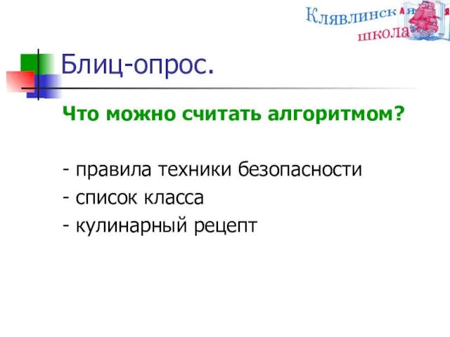 Блиц-опрос. Что можно считать алгоритмом? - правила техники безопасности - список класса - кулинарный рецепт