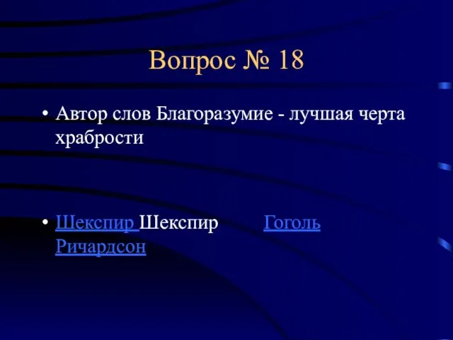 Вопрос № 18 Автор слов Благоразумие - лучшая черта храбрости Шекспир Шекспир Гоголь Ричардсон