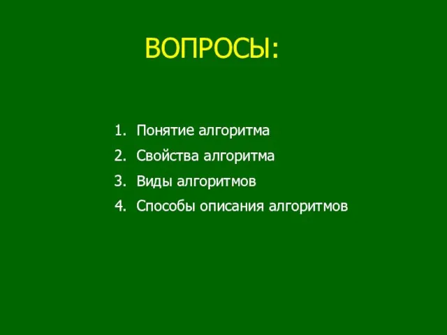 ВОПРОСЫ: Понятие алгоритма Свойства алгоритма Виды алгоритмов Способы описания алгоритмов