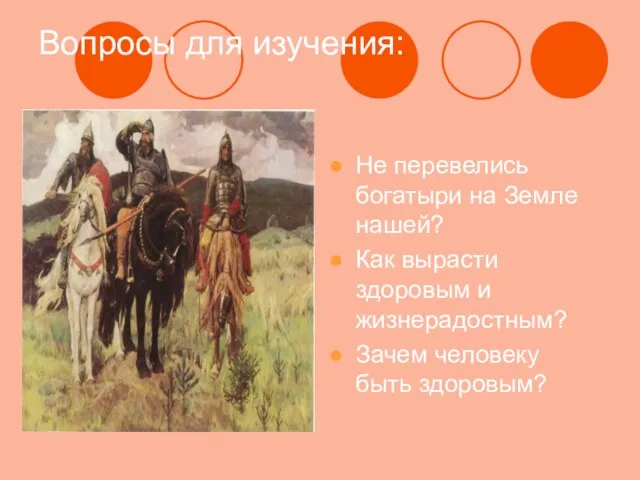 Вопросы для изучения: Не перевелись богатыри на Земле нашей? Как вырасти здоровым