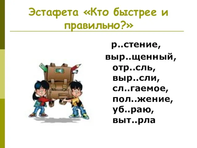 Эстафета «Кто быстрее и правильно?» р..стение, выр..щенный, отр..сль, выр..сли, сл..гаемое, пол..жение, уб..раю, выт..рла