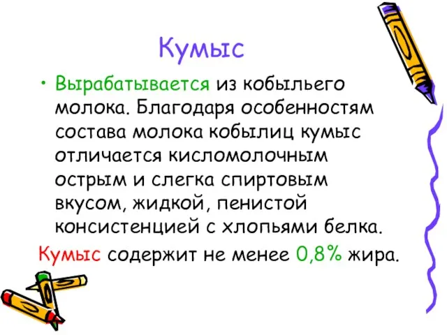 Кумыс Вырабатывается из кобыльего молока. Благодаря особенностям состава молока кобылиц кумыс отличается