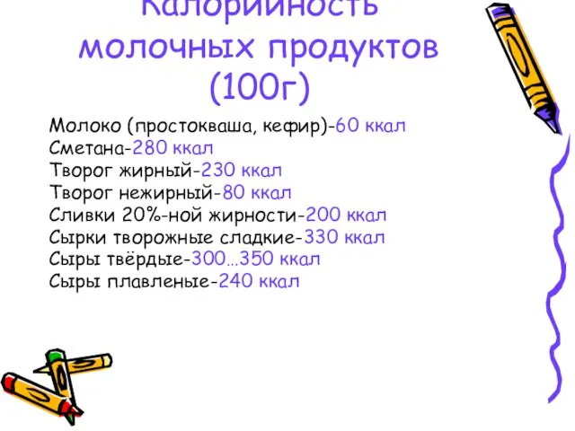 Калорийность молочных продуктов (100г) Молоко (простокваша, кефир)-60 ккал Сметана-280 ккал Творог жирный-230