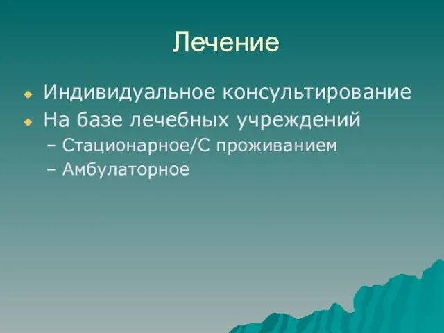 Лечение Индивидуальное консультирование На базе лечебных учреждений Стационарное/С проживанием Амбулаторное