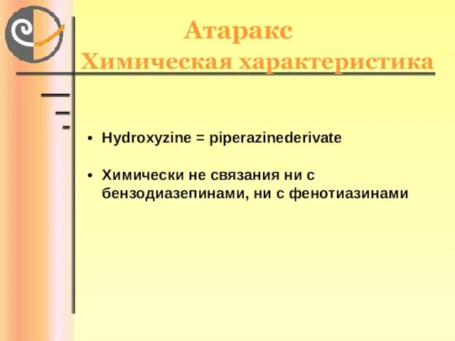 Атаракс Химическая характеристика Hydroxyzine = piperazinederivate Химически не связания ни с бензодиазепинами, ни с фенотиазинами