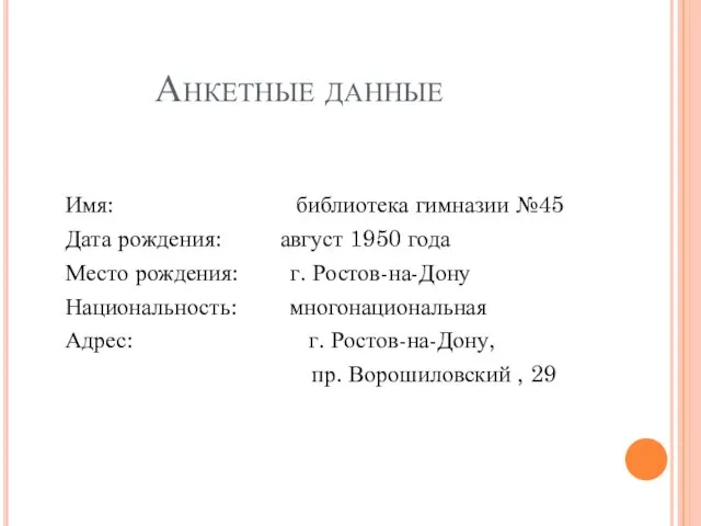 Анкетные данные Имя: библиотека гимназии №45 Дата рождения: август 1950 года Место