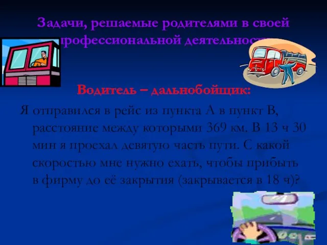 Задачи, решаемые родителями в своей профессиональной деятельности Водитель – дальнобойщик: Я отправился