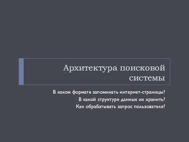 Архитектура поисковой системы В каком формате запоминать интернет-страницы? В какой структуре данных