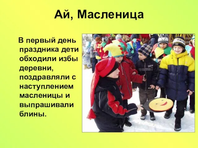 Ай, Масленица В первый день праздника дети обходили избы деревни, поздравляли с