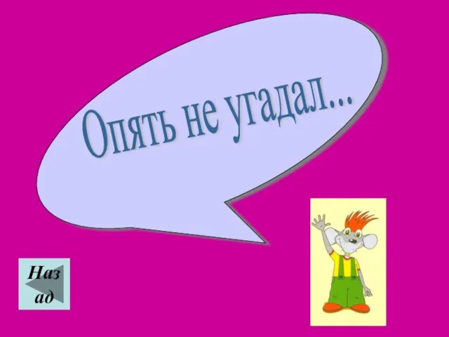 Назад Опять не угадал...