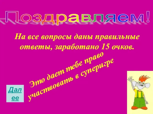 Поздравляем! На все вопросы даны правильные ответы, заработано 15 очков. Это дает