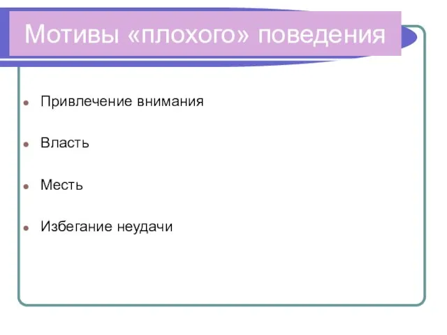 Мотивы «плохого» поведения Привлечение внимания Власть Месть Избегание неудачи