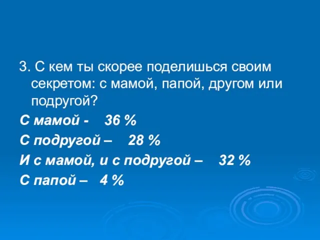 3. С кем ты скорее поделишься своим секретом: с мамой, папой, другом