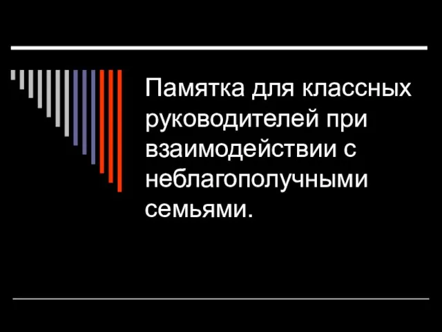 Памятка для классных руководителей при взаимодействии с неблагополучными семьями.